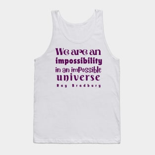 Ray Bradbury quote: We are an impossibility in an impossible universe Tank Top